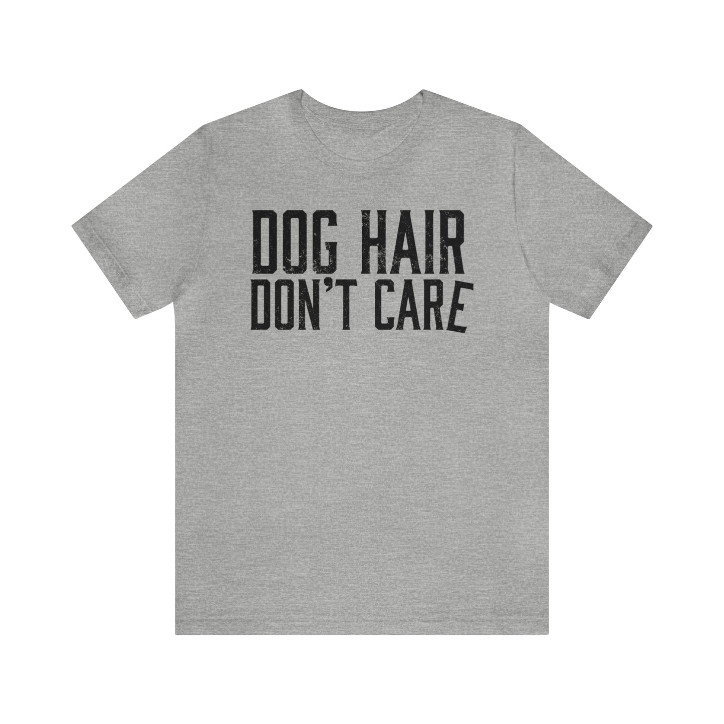 DOG HAIR DON'T CARE, Bella Canvas, Unisex Short Sleeve Tee, Distressed Print